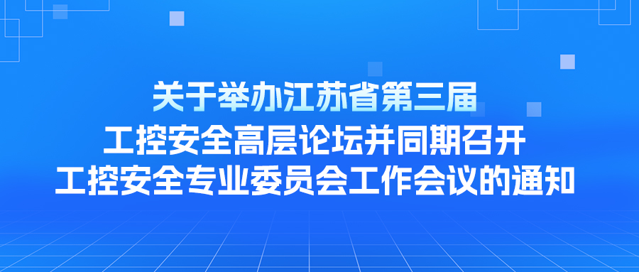 关于举办江苏省第三届工控安全高层论坛并同期召开工控安全专业委员会工作会议的通知