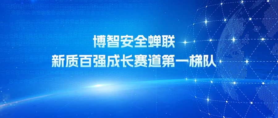 博智安全蝉联新质百强成长赛道第一梯队